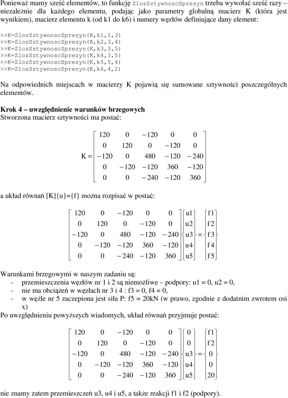 >>K=ZlozSztywnoscSprezyn(K,5,5,4) >>K=ZlozSztywnoscSprezyn(K,6,4,2) Na odpowiednich miejscach w macierzy K pojawi si sumowane sztywnoci poszczególnych elementów.
