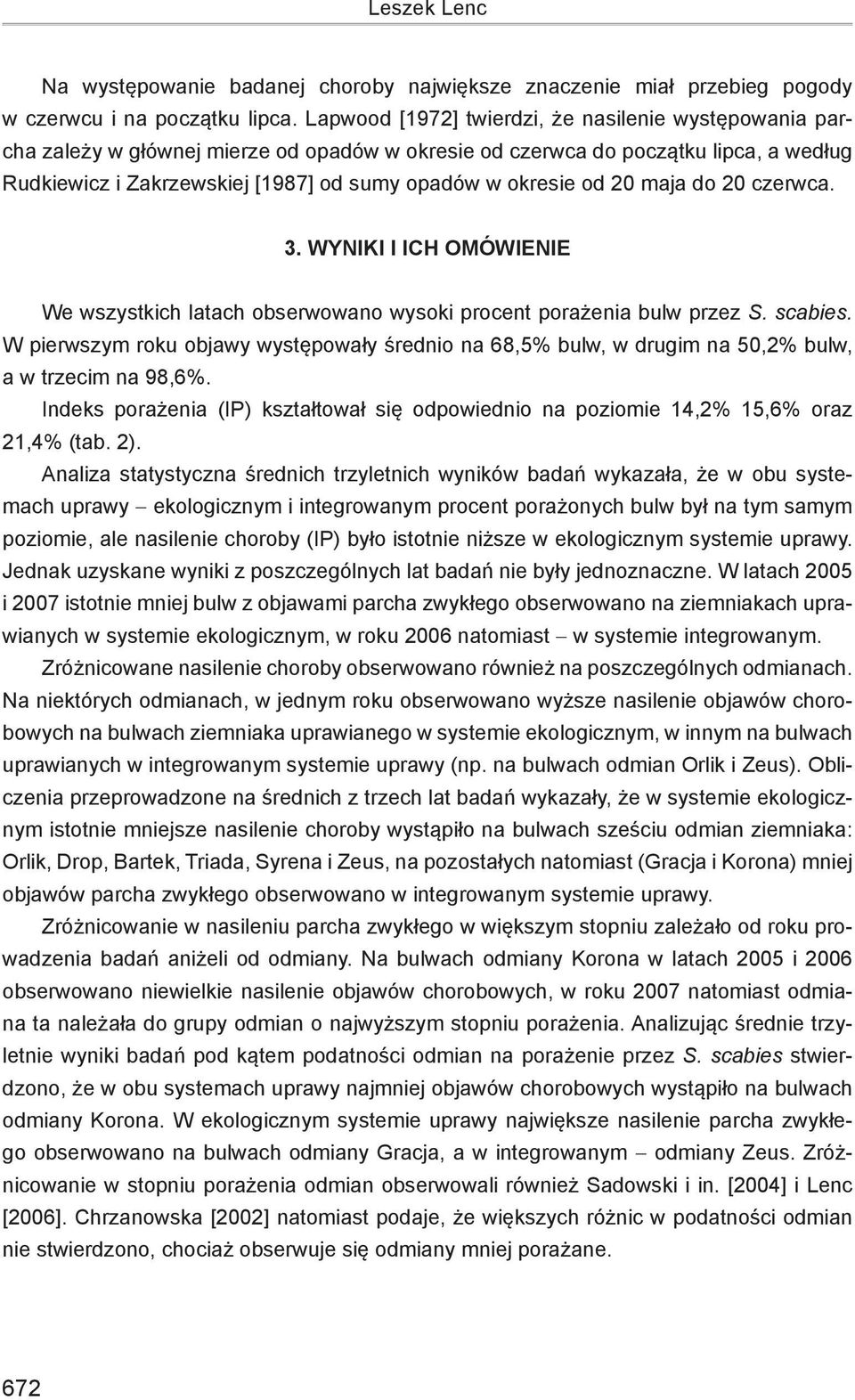 od 20 maja do 20 czerwca. 3. Wyniki i ich omówienie We wszystkich latach obserwowano wysoki procent porażenia bulw przez S. scabies.