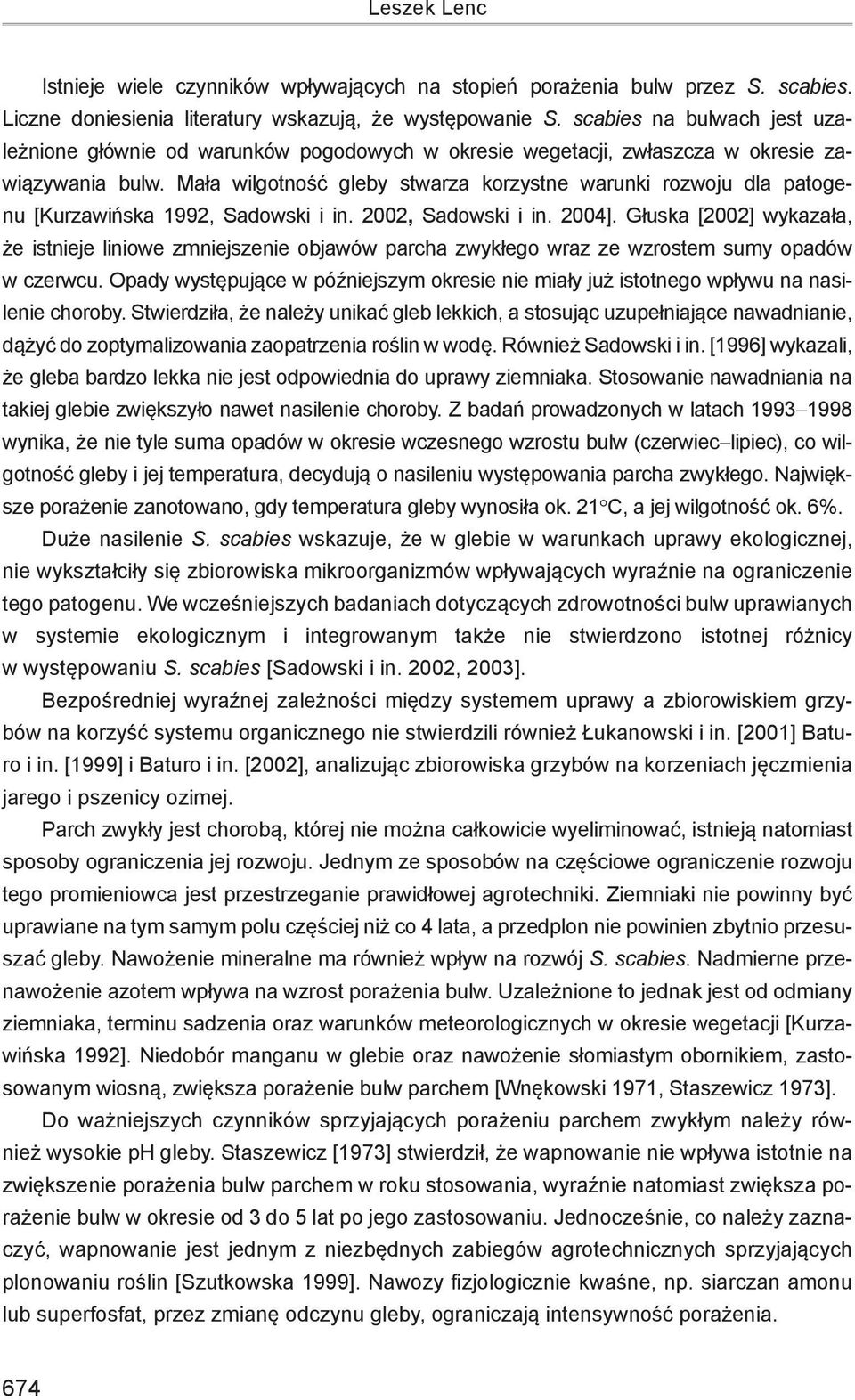 Mała wilgotność gleby stwarza korzystne warunki rozwoju dla patogenu [Kurzawińska 1992, Sadowski i in. 2002, Sadowski i in. 2004].