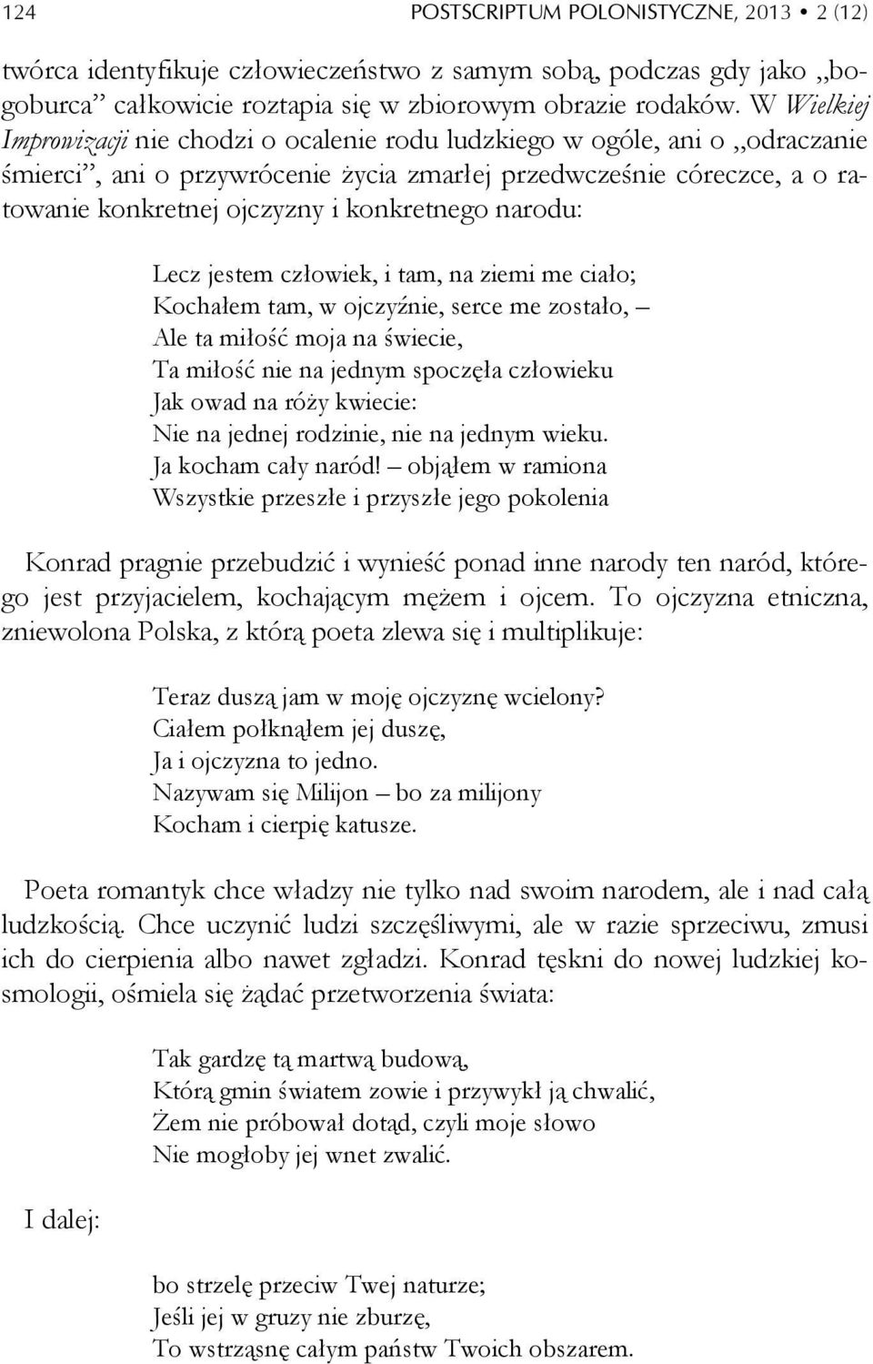 konkretnego narodu: Lecz jestem człowiek, i tam, na ziemi me ciało; Kochałem tam, w ojczyźnie, serce me zostało, Ale ta miłość moja na świecie, Ta miłość nie na jednym spoczęła człowieku Jak owad na