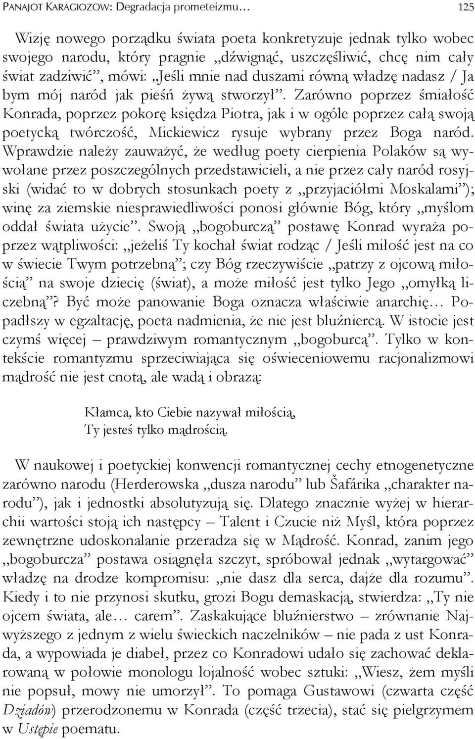 Zarówno poprzez śmiałość Konrada, poprzez pokorę księdza Piotra, jak i w ogóle poprzez całą swoją poetycką twórczość, Mickiewicz rysuje wybrany przez Boga naród.