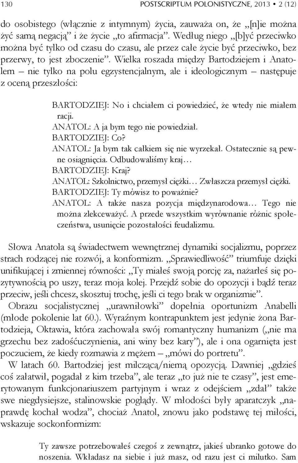 Wielka roszada między Bartodziejem i Anatolem nie tylko na polu egzystencjalnym, ale i ideologicznym następuje z oceną przeszłości: BARTODZIEJ: No i chciałem ci powiedzieć, że wtedy nie miałem racji.