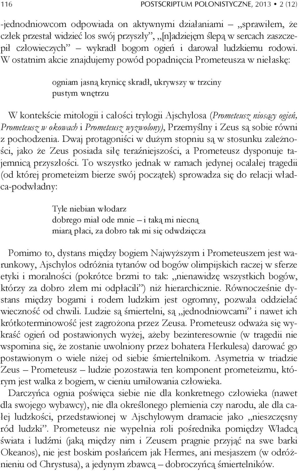 W ostatnim akcie znajdujemy powód popadnięcia Prometeusza w niełaskę: ogniam jasną krynicę skradł, ukrywszy w trzciny pustym wnętrzu W kontekście mitologii i całości trylogii Ajschylosa (Prometeusz