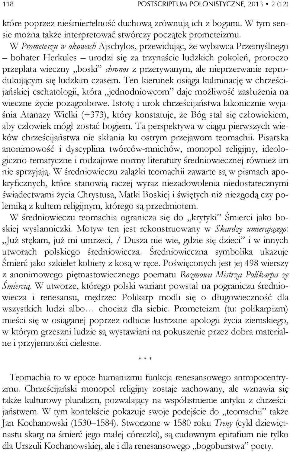 nieprzerwanie reprodukującym się ludzkim czasem. Ten kierunek osiąga kulminację w chrześcijańskiej eschatologii, która jednodniowcom daje możliwość zasłużenia na wieczne życie pozagrobowe.