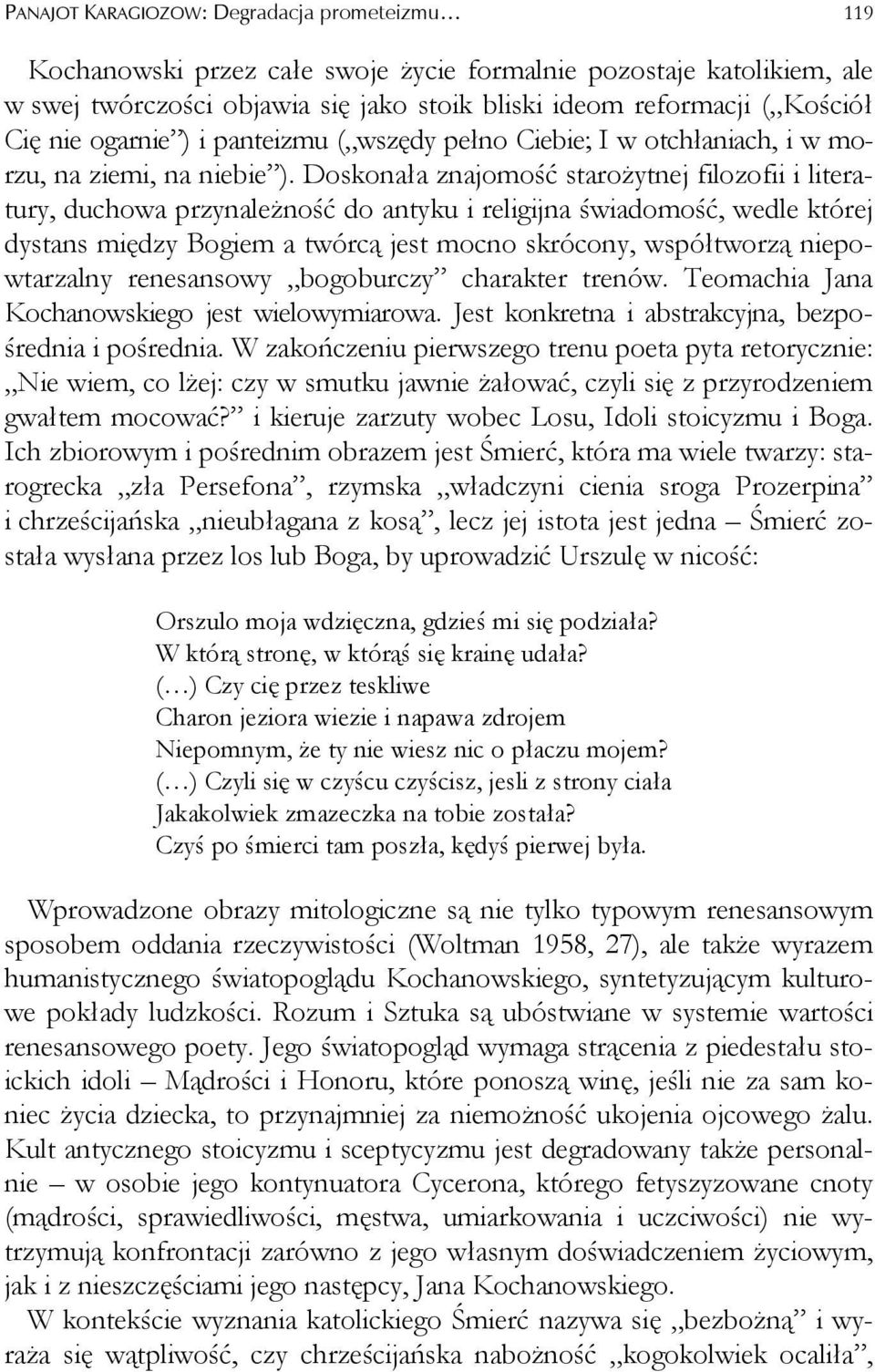 Doskonała znajomość starożytnej filozofii i literatury, duchowa przynależność do antyku i religijna świadomość, wedle której dystans między Bogiem a twórcą jest mocno skrócony, współtworzą