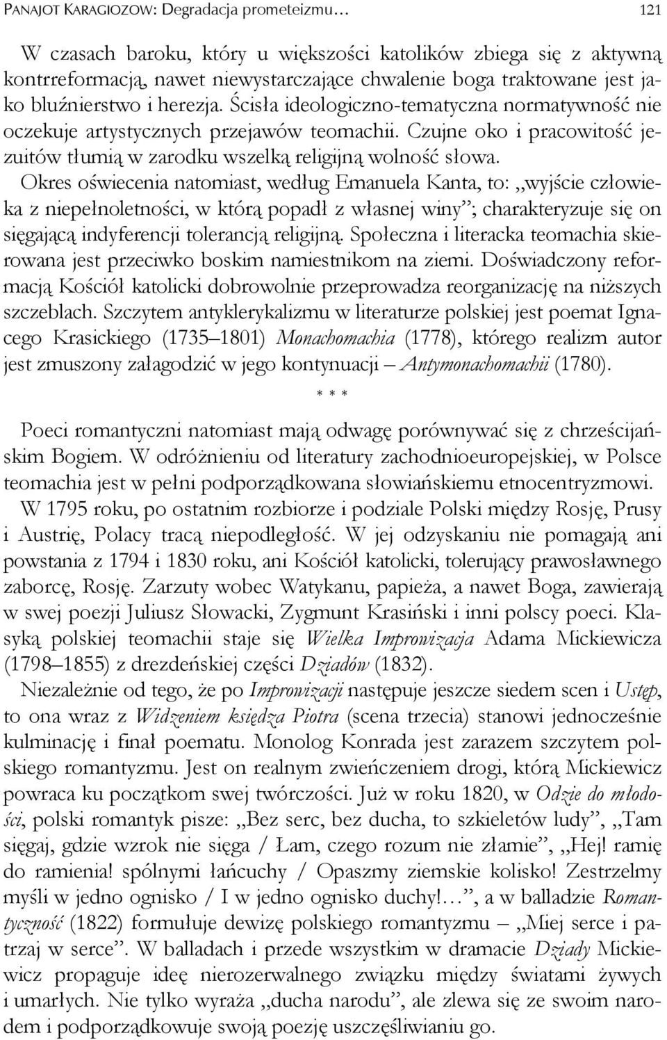 Okres oświecenia natomiast, według Emanuela Kanta, to: wyjście człowieka z niepełnoletności, w którą popadł z własnej winy ; charakteryzuje się on sięgającą indyferencji tolerancją religijną.