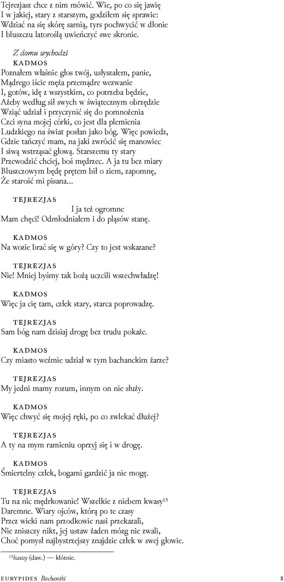 przyczynić się do pomnożenia Czci syna mojej córki, co jest dla plemienia Luǳkiego na świat posłan jako bóg. Więc powieǳ, Gǳie tańczyć mam, na jaki zwrócić się manowiec I siwą wstrząsać głową.