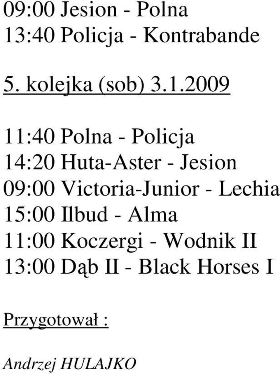 2009 11:40 Polna - Policja 14:20 Huta-Aster - Jesion 09:00