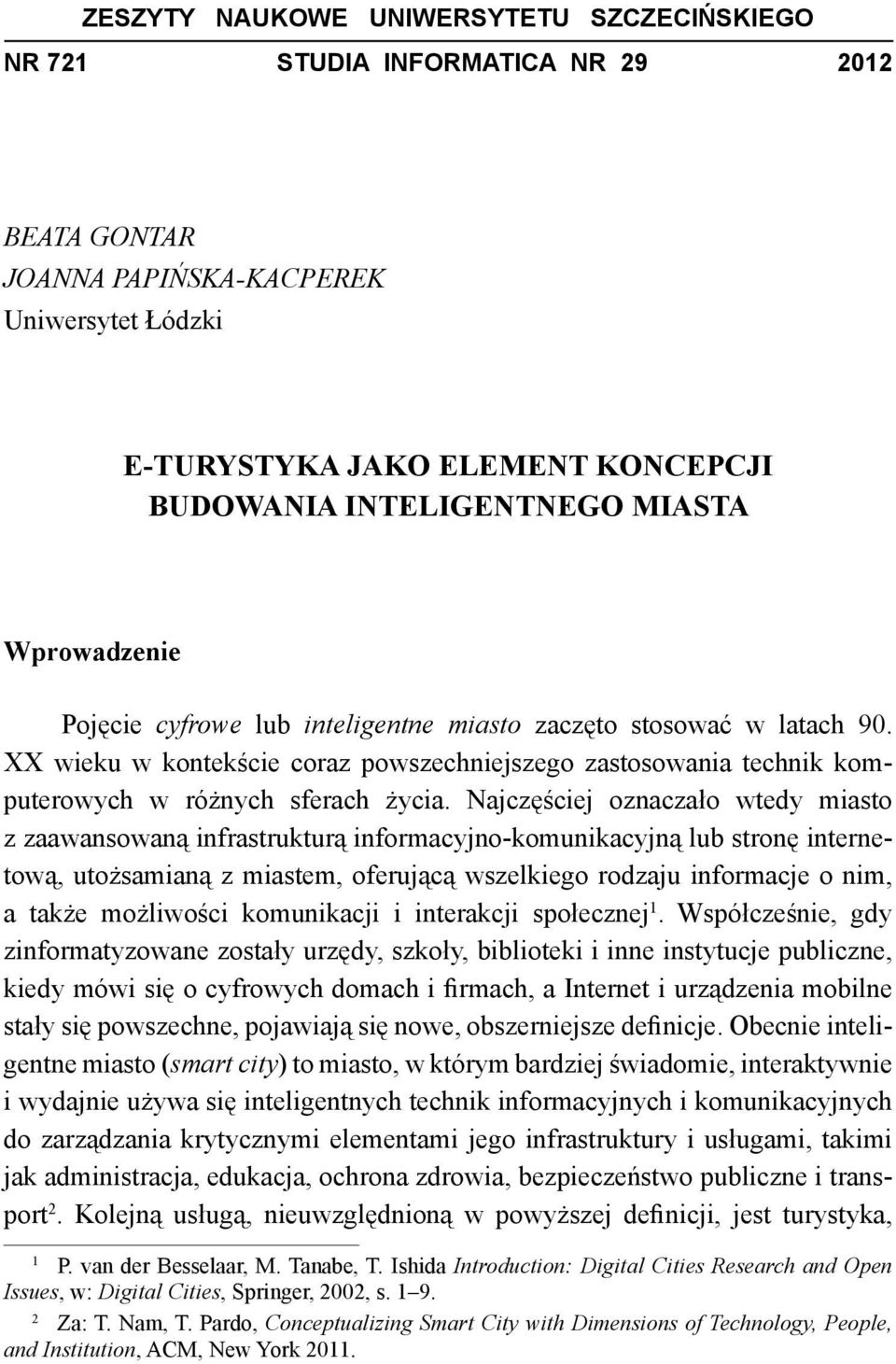 Najczęściej oznaczało wtedy miasto z zaawansowaną infrastrukturą informacyjno-komunikacyjną lub stronę internetową, utożsamianą z miastem, oferującą wszelkiego rodzaju informacje o nim, a także