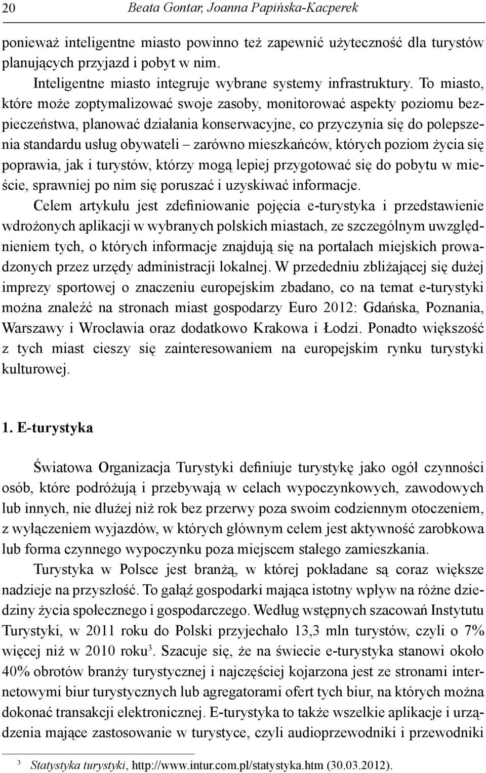 To miasto, które może zoptymalizować swoje zasoby, monitorować aspekty poziomu bezpieczeństwa, planować działania konserwacyjne, co przyczynia się do polepszenia standardu usług obywateli zarówno