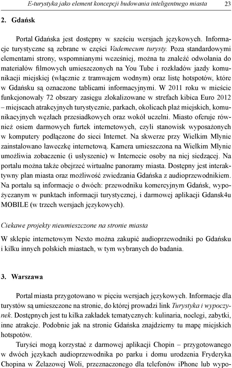 Poza standardowymi elementami strony, wspomnianymi wcześniej, można tu znaleźć odwołania do materiałów filmowych umieszczonych na You Tube i rozkładów jazdy komunikacji miejskiej (włącznie z