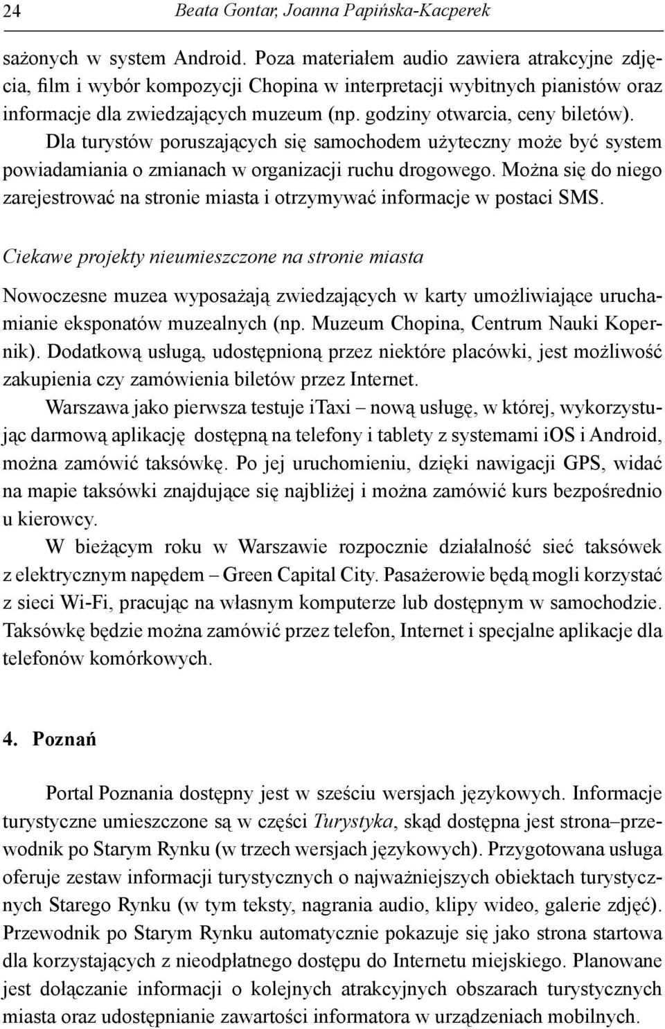 Dla turystów poruszających się samochodem użyteczny może być system powiadamiania o zmianach w organizacji ruchu drogowego.