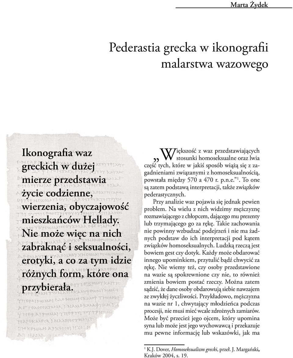 iększość z waz przedstawiających Wstosunki homoseksualne oraz lwia część tych, które w jakiś sposób wiążą się z zagadnieniami związanymi z homoseksualnością, powstała między 570 a 470 r. p.n.e.. To one są zatem podstawą interpretacji, także związków pederastycznych.