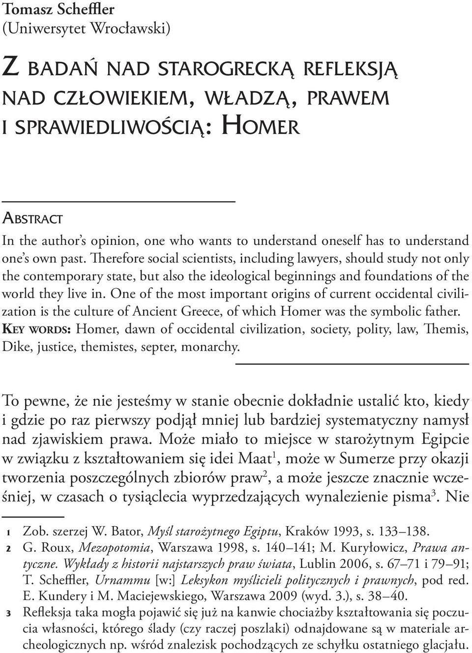 Therefore social scientists, including lawyers, should study not only the contemporary state, but also the ideological beginnings and foundations of the world they live in.