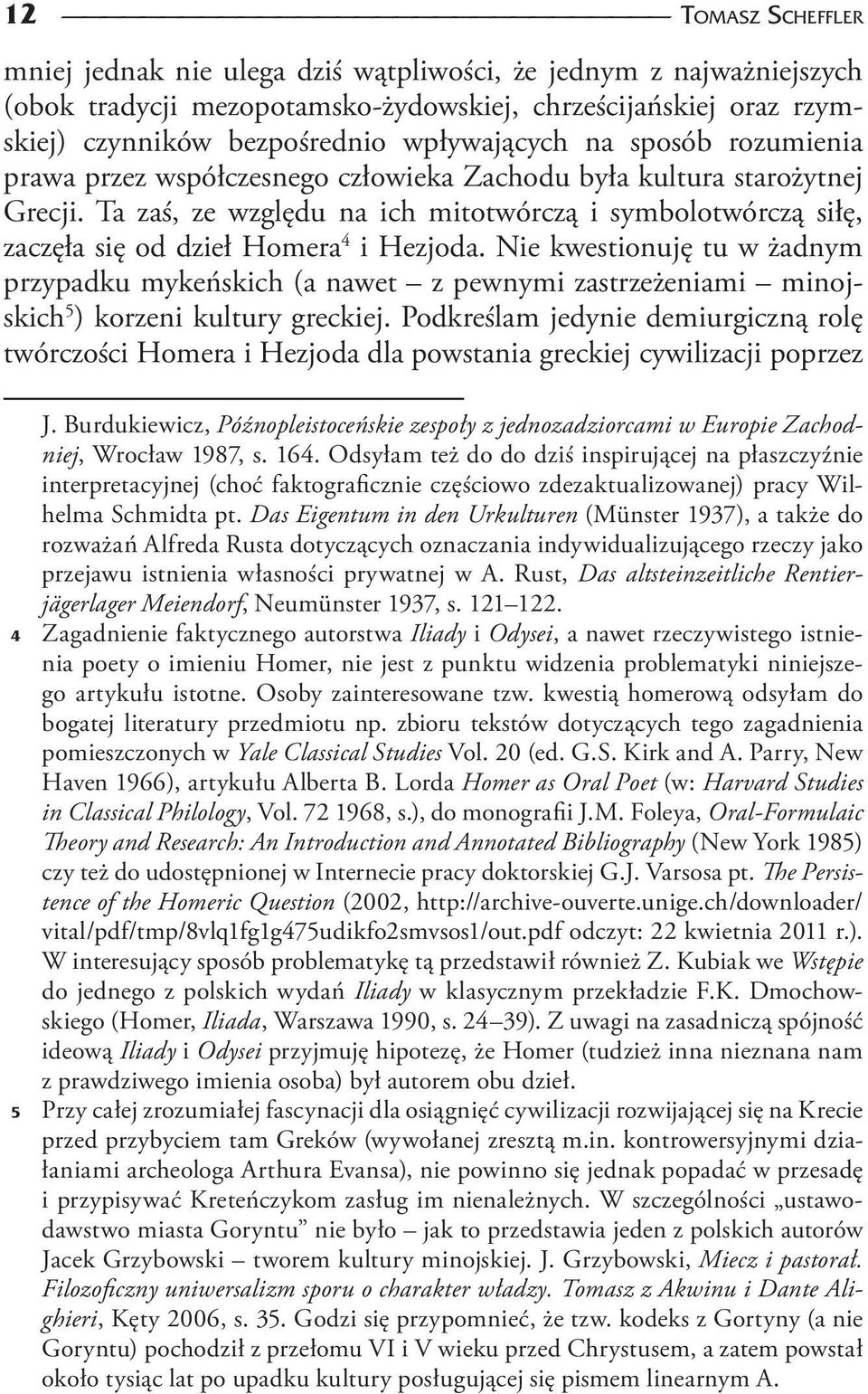 Nie kwestionuję tu w żadnym przypadku mykeńskich (a nawet z pewnymi zastrzeżeniami minojskich 5 ) korzeni kultury greckiej.