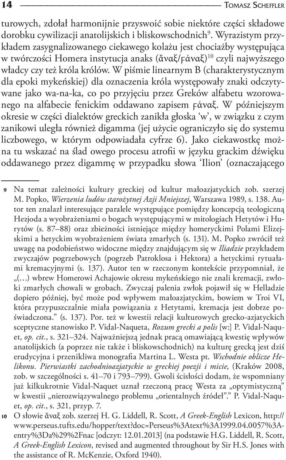 W piśmie linearnym B (charakterystycznym dla epoki mykeńskiej) dla oznaczenia króla występowały znaki odczytywane jako wa-na-ka, co po przyjęciu przez Greków alfabetu wzorowanego na alfabecie