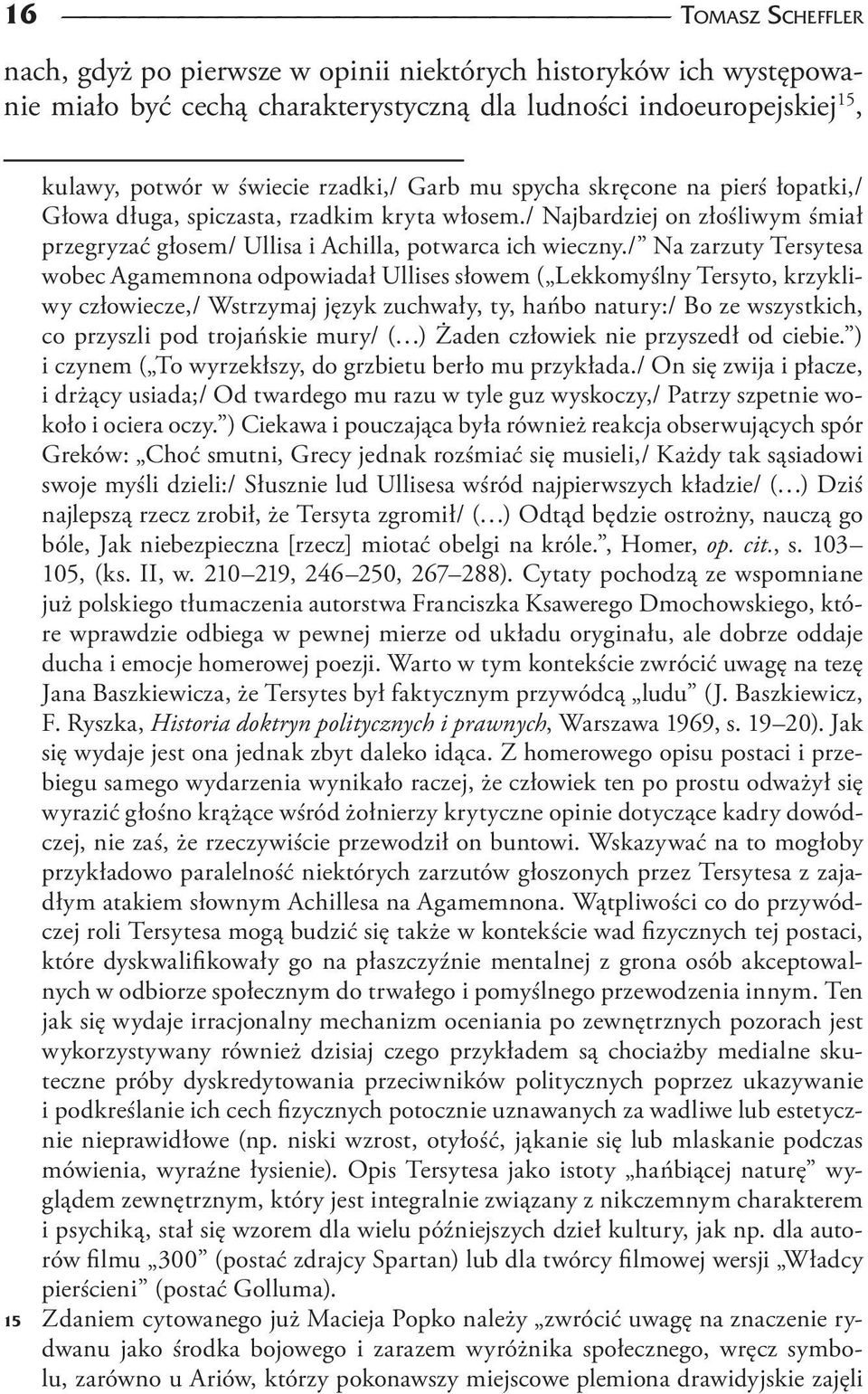 / Na zarzuty Tersytesa wobec Agamemnona odpowiadał Ullises słowem ( Lekkomyślny Tersyto, krzykliwy człowiecze,/ Wstrzymaj język zuchwały, ty, hańbo natury:/ Bo ze wszystkich, co przyszli pod