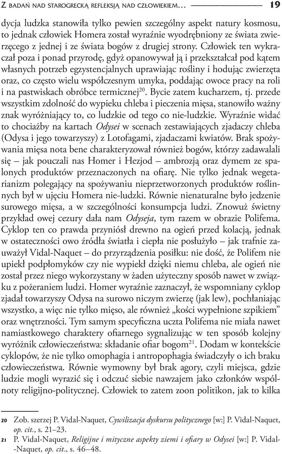 Człowiek ten wykraczał poza i ponad przyrodę, gdyż opanowywał ją i przekształcał pod kątem własnych potrzeb egzystencjalnych uprawiając rośliny i hodując zwierzęta oraz, co często wielu współczesnym