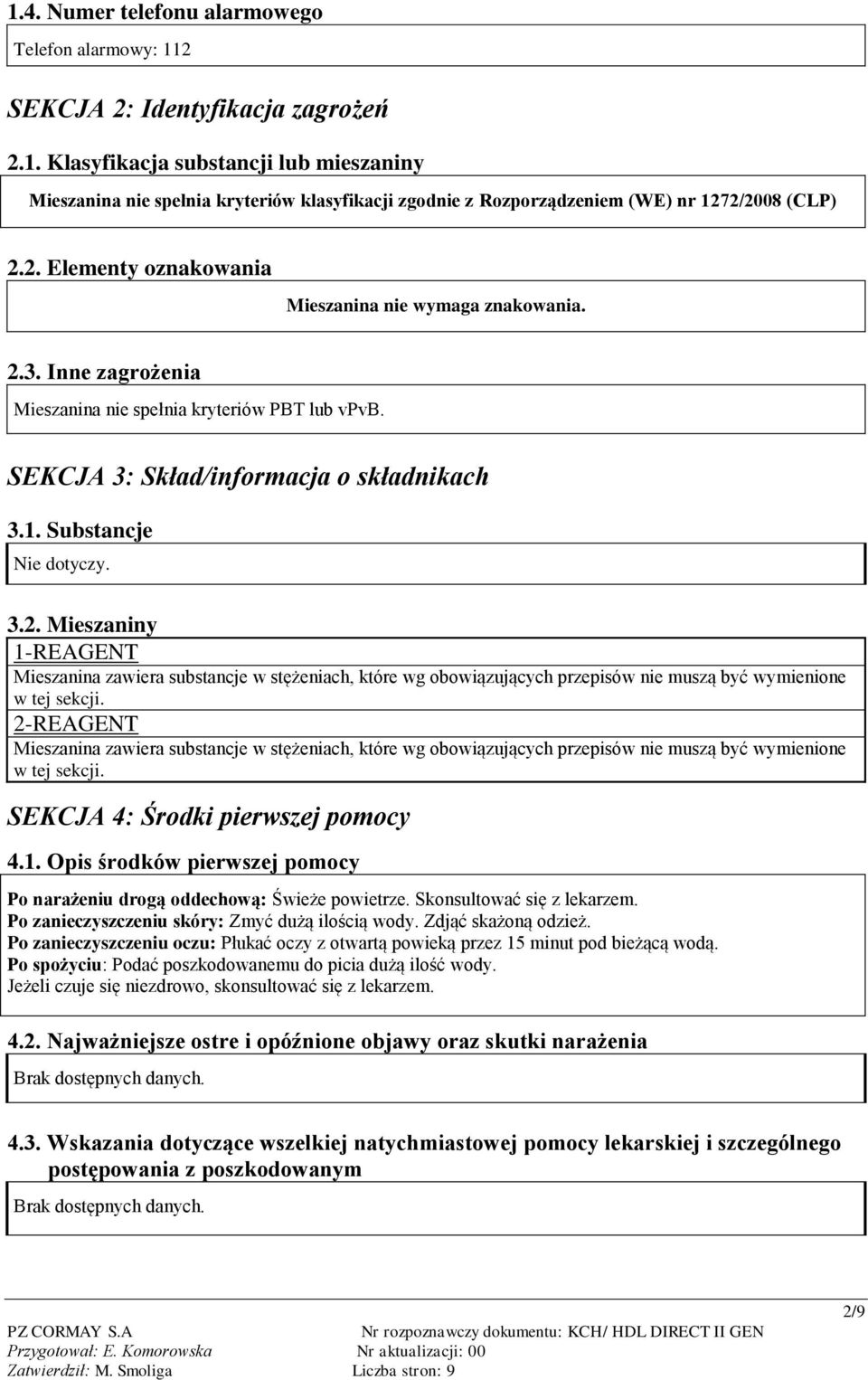 2-REAGENT Mieszanina zawiera substancje w stężeniach, które wg obowiązujących przepisów nie muszą być wymienione w tej sekcji. SEKCJA 4: Środki pierwszej pomocy 4.1.