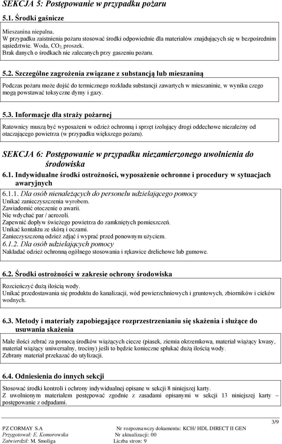 5.2. Szczególne zagrożenia związane z substancją lub mieszaniną Podczas pożaru może dojść do termicznego rozkładu substancji zawartych w mieszaninie, w wyniku czego mogą powstawać toksyczne dymy i