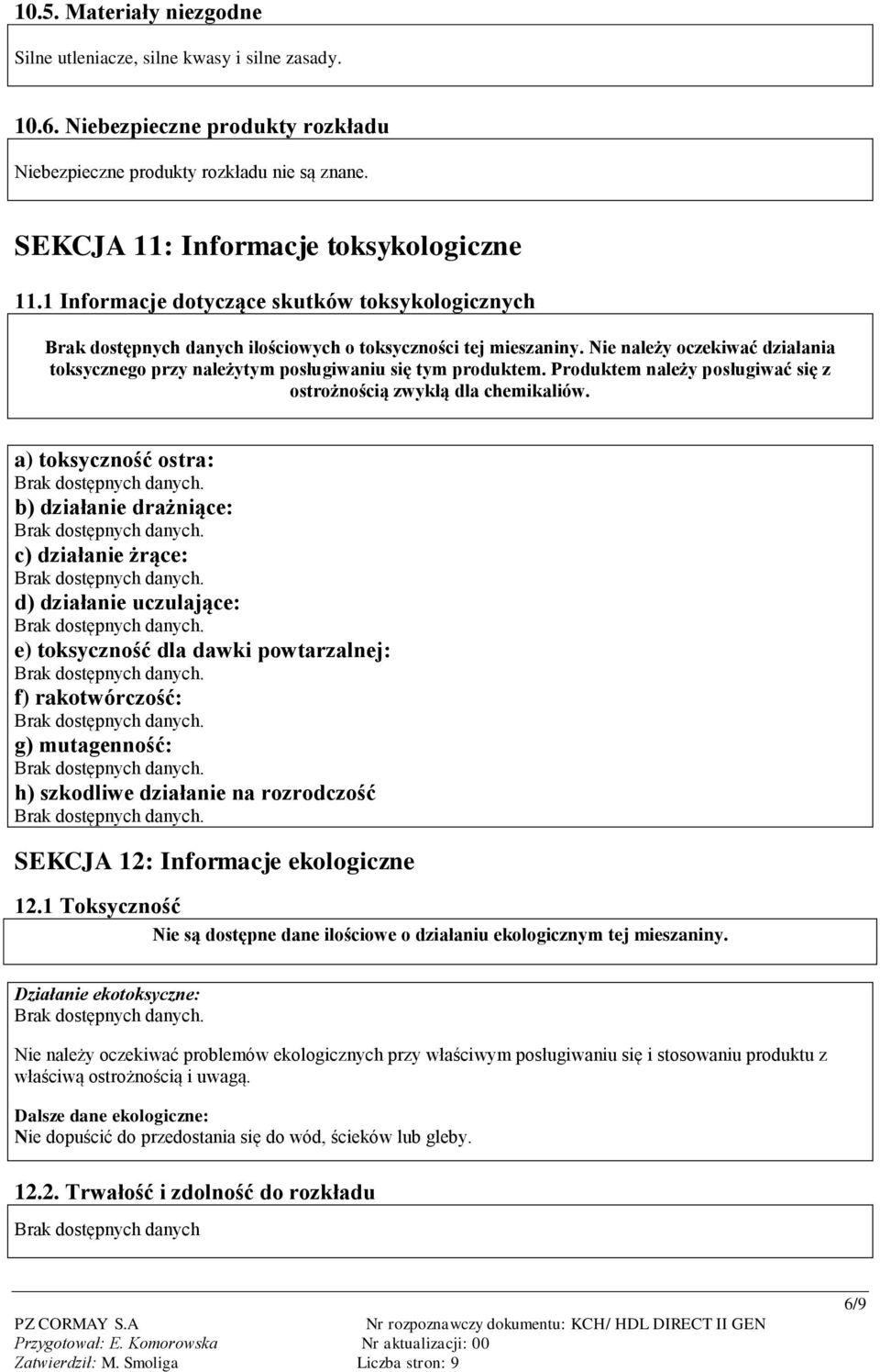 Produktem należy posługiwać się z ostrożnością zwykłą dla chemikaliów.