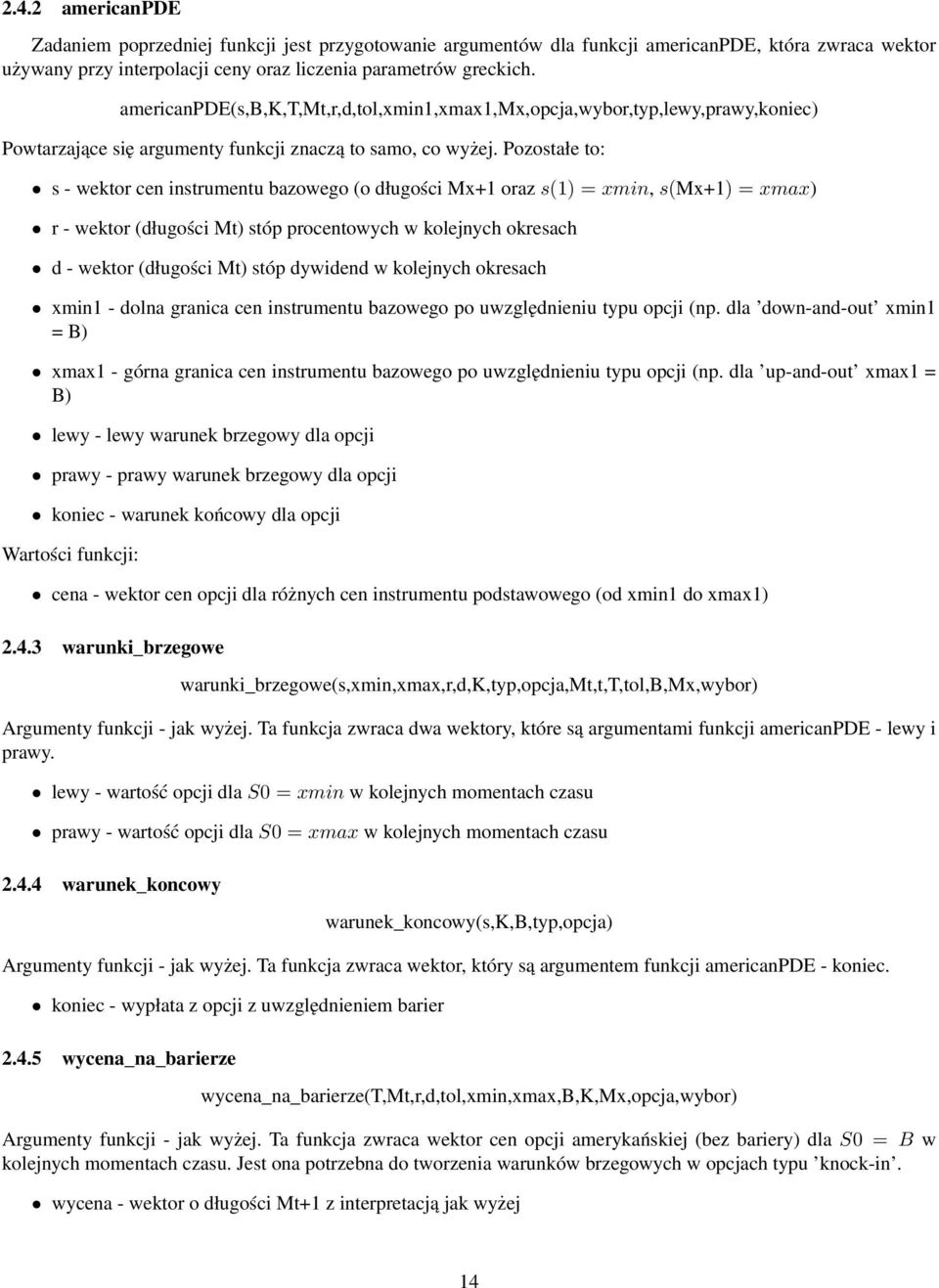 Pozostałe to: s - wektor cen instrumentu bazowego (o długości Mx+1 oraz s(1) = xmin, s(mx+1) = xmax) r - wektor (długości Mt) stóp procentowych w kolejnych okresach d - wektor (długości Mt) stóp