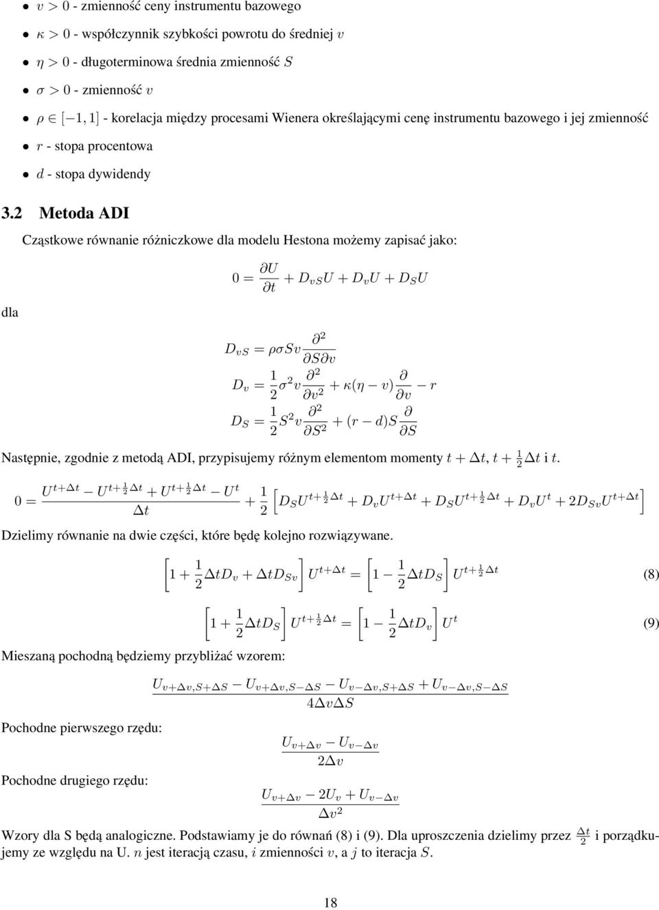 2 Metoda ADI Cząstkowe równanie różniczkowe dla modelu Hestona możemy zapisać jako: dla 0 = U t + D vsu + D v U + D S U 2 D vs = ρσsv S v D v = 1 2 σ2 v 2 v 2 + κ(η v) v r D S = 1 2 S2 v 2 + (r d)s