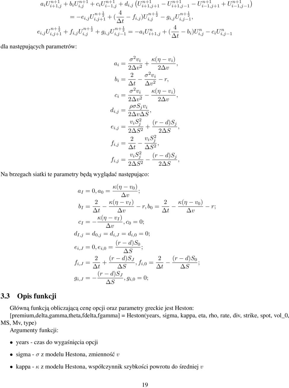 σ2 v i 2 v 2 κ(η v i), 2 v d i,j = ρσs jv i 2 v S, e i,j = v is 2 j 2 S 2 + (r d)s j 2 S, f i,j = 2 t v is 2 j S 2, f i,j = v is 2 j 2 S 2 (r d)s j 2 S, Na brzegach siatki te parametry będą wyglądać