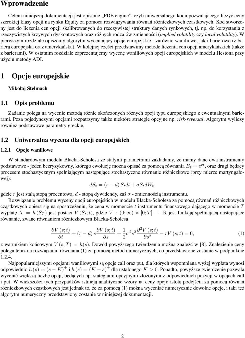 do korzystania z rzeczywistych krzywych dyskontowych oraz różnych rodzajów zmienności (implied volatility czy local volatility).