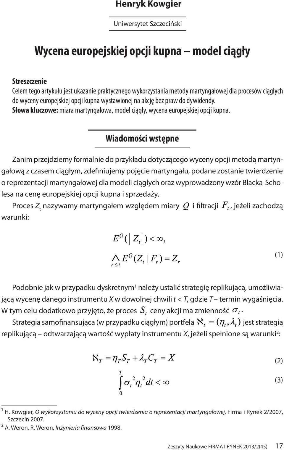 Wiadomości stępne Zanim pejdiemy fomaie do pykładu dotycącego yceny opcji metodą matyngałoą casem ciągłym, definiujemy pojęcie matyngału, podane ostanie tiedenie o epeentacji matyngałoej dla modeli