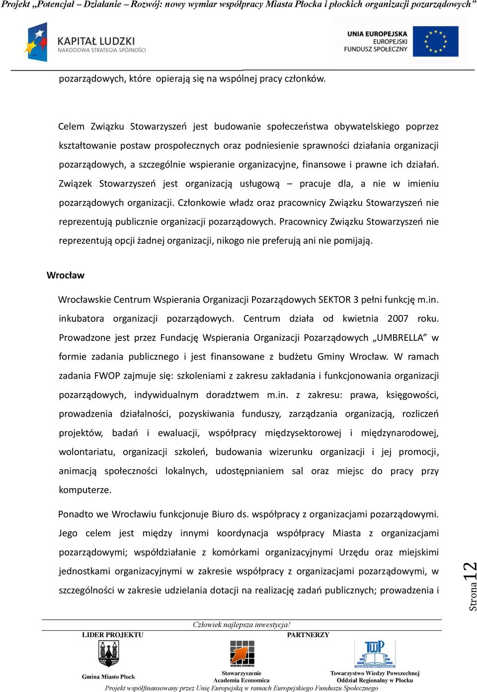 wspieranie organizacyjne, finansowe i prawne ich działań. Związek Stowarzyszeń jest organizacją usługową pracuje dla, a nie w imieniu pozarządowych organizacji.