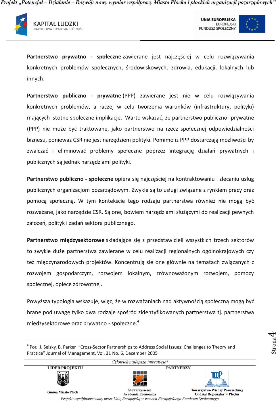 implikacje. Warto wskazać, że partnerstwo publiczno- prywatne (PPP) nie może być traktowane, jako partnerstwo na rzecz społecznej odpowiedzialności biznesu, ponieważ CSR nie jest narzędziem polityki.