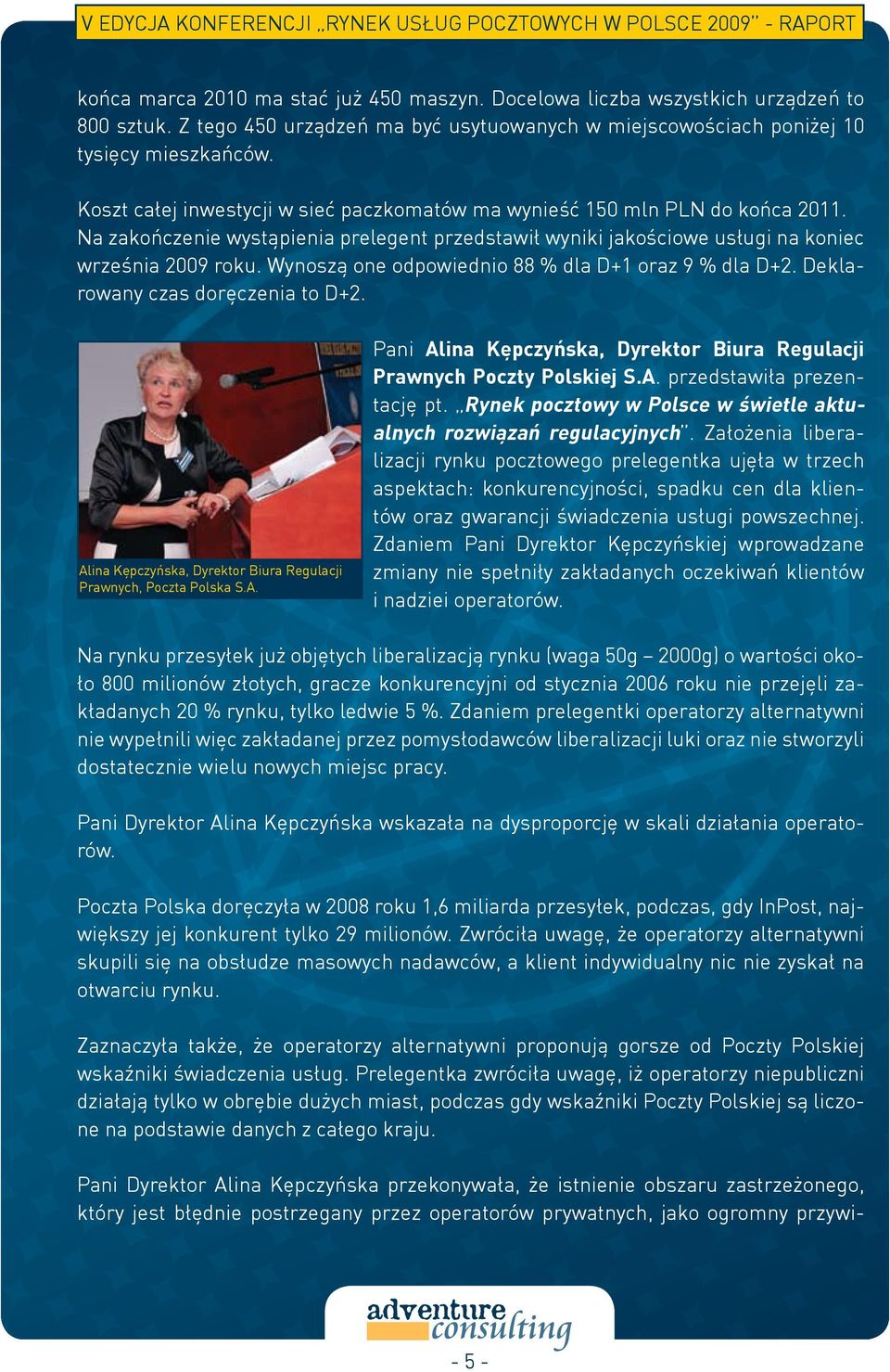 Wynoszą one odpowiednio 88 % dla D+1 oraz 9 % dla D+2. Deklarowany czas doręczenia to D+2. Alina Kępczyńska, Dyrektor Biura Regulacji Prawnych, Poczta Polska S.A. Pani Alina Kępczyńska, Dyrektor Biura Regulacji Prawnych Poczty Polskiej S.