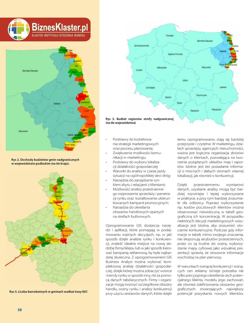 Podstawy do kształtowania strategii marketingowych oraz procesu planowania; Zwiększenie możliwości komunikacji w marketingu; Podstawy do wyboru lokalizacji działalności gospodarczej; Warunki do