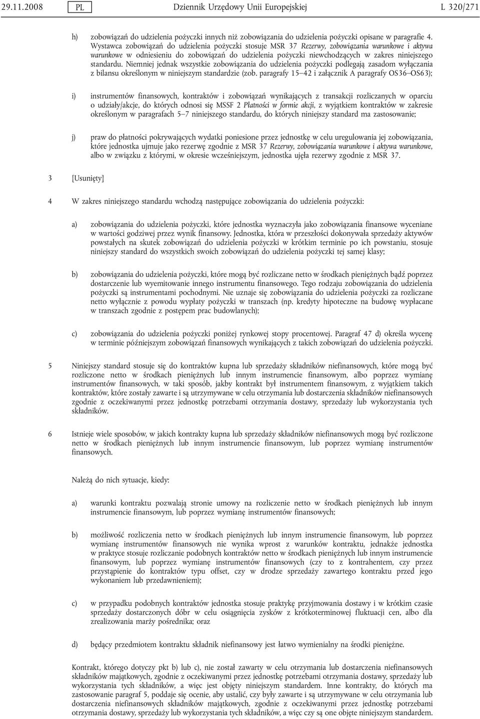 standardu. Niemniej jednak wszystkie zobowiązania do udzielenia pożyczki podlegają zasadom wyłączania z bilansu określonym w niniejszym standardzie (zob.