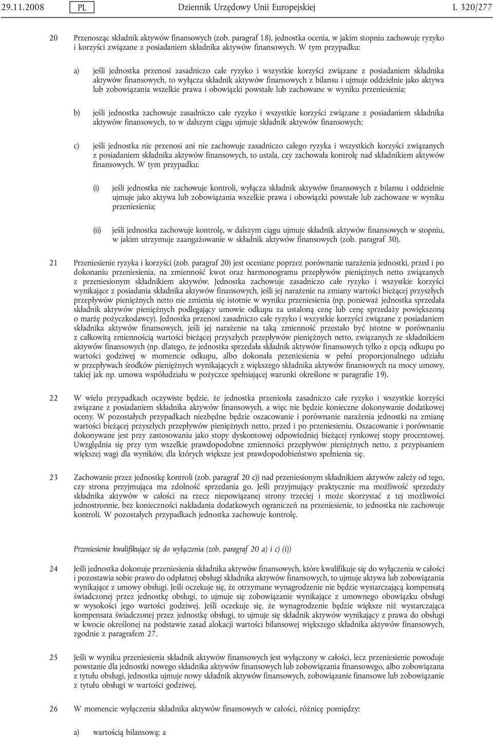 W tym przypadku: a) jeśli jednostka przenosi zasadniczo całe ryzyko i wszystkie korzyści związane z posiadaniem składnika aktywów finansowych, to wyłącza składnik aktywów finansowych z bilansu i