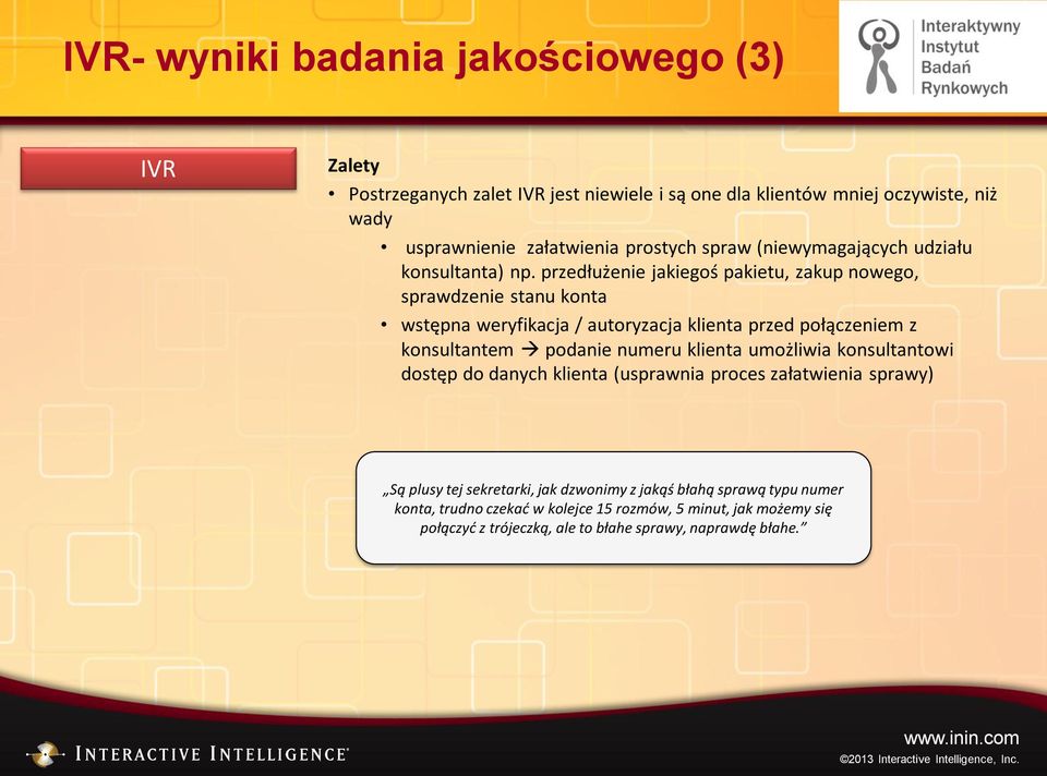 przedłużenie jakiegoś pakietu, zakup nowego, sprawdzenie stanu konta wstępna weryfikacja / autoryzacja klienta przed połączeniem z konsultantem podanie numeru