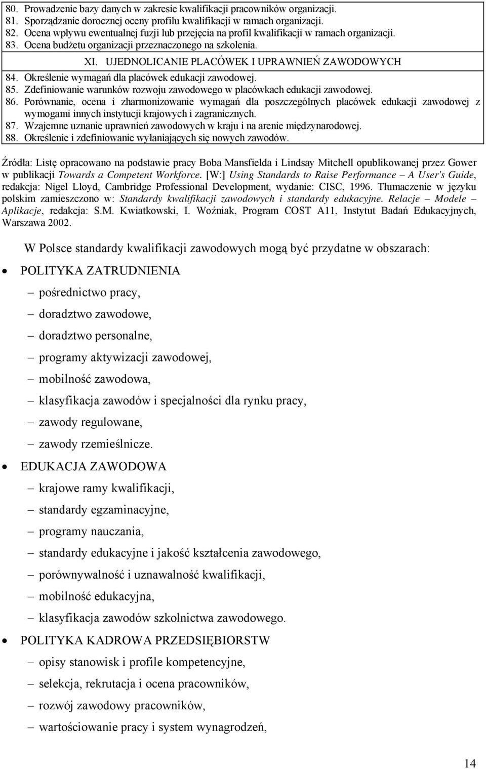 UJEDNOLICANIE PLACÓWEK I UPRAWNIEŃ ZAWODOWYCH 84. Określenie wymagań dla placówek edukacji zawodowej. 85. Zdefiniowanie warunków rozwoju zawodowego w placówkach edukacji zawodowej. 86.