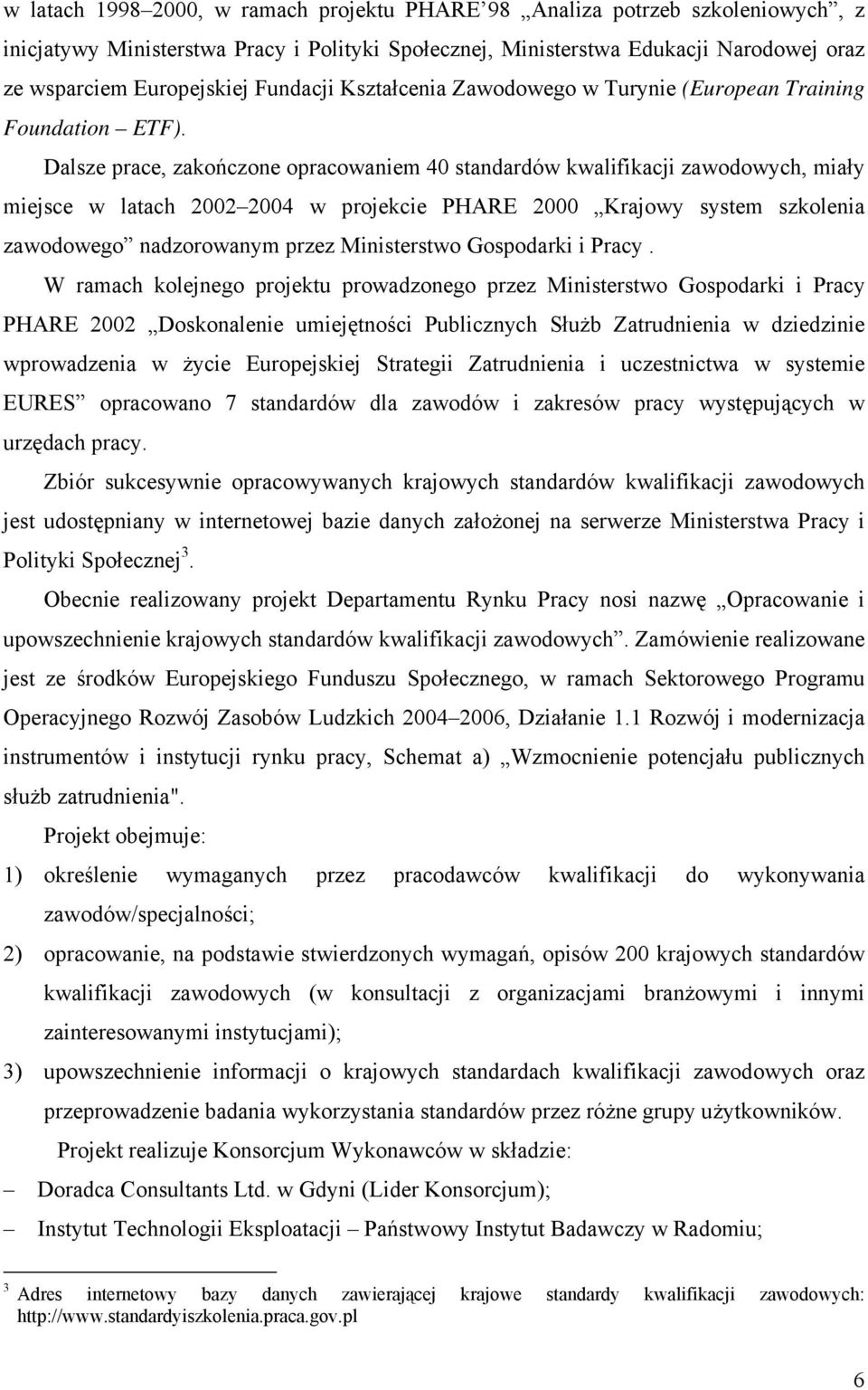 Dalsze prace, zakończone opracowaniem 40 standardów kwalifikacji zawodowych, miały miejsce w latach 2002 2004 w projekcie PHARE 2000 Krajowy system szkolenia zawodowego nadzorowanym przez