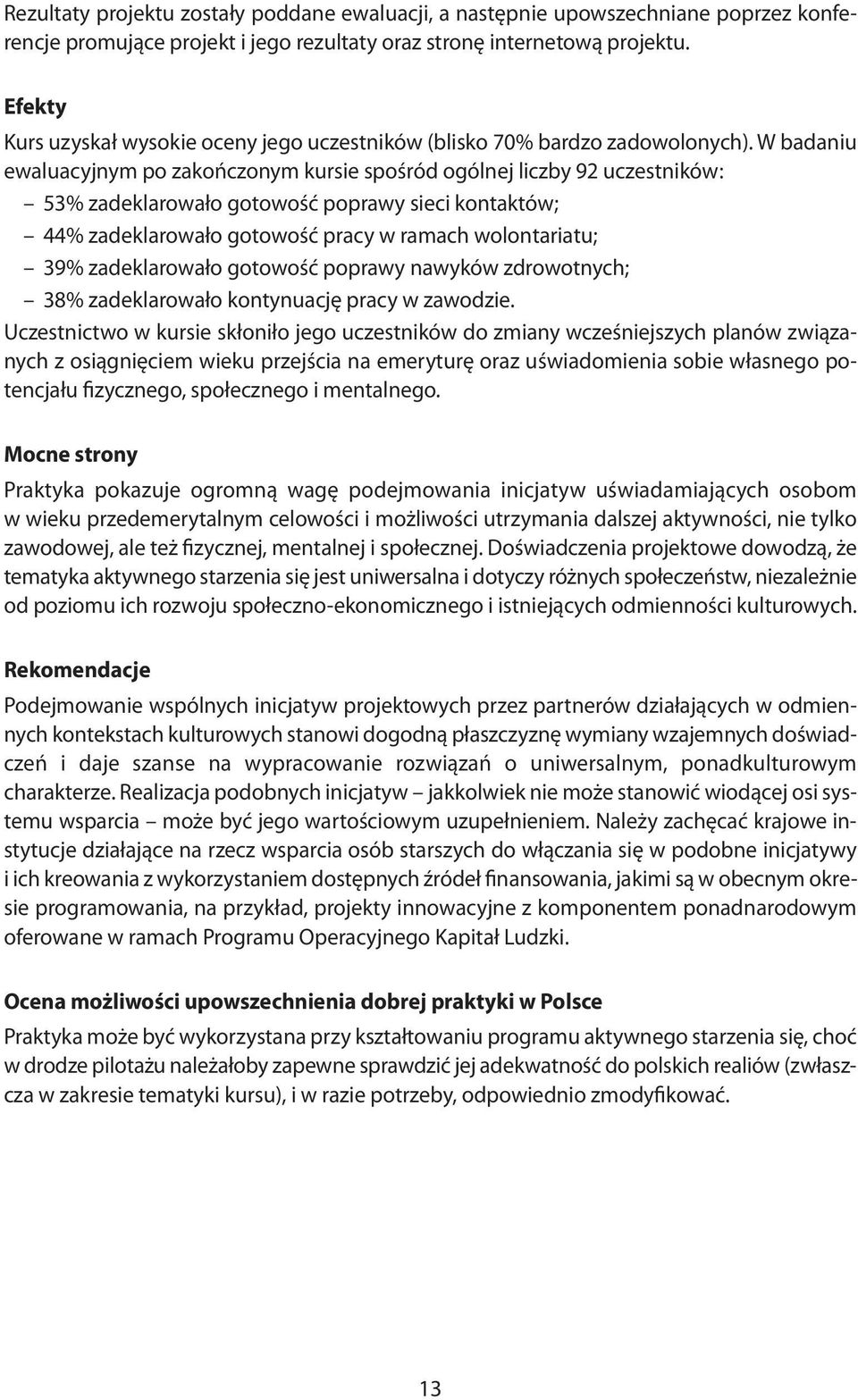 W badaniu ewaluacyjnym po zakończonym kursie spośród ogólnej liczby 92 uczestników: 53% zadeklarowało gotowość poprawy sieci kontaktów; 44% zadeklarowało gotowość pracy w ramach wolontariatu; 39%