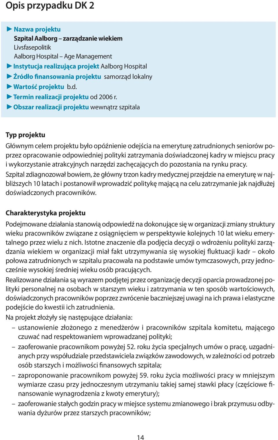 VObszar realizacji projektu wewnątrz szpitala Typ projektu Głównym celem projektu było opóźnienie odejścia na emeryturę zatrudnionych seniorów poprzez opracowanie odpowiedniej polityki zatrzymania