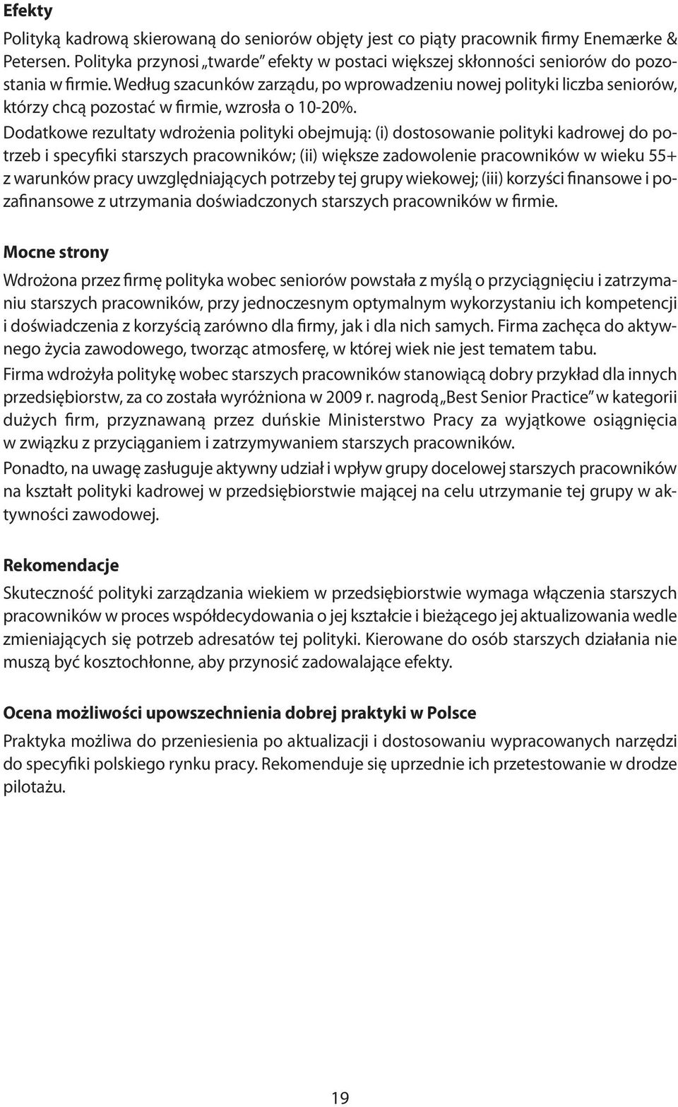 Dodatkowe rezultaty wdrożenia polityki obejmują: (i) dostosowanie polityki kadrowej do potrzeb i specyfiki starszych pracowników; (ii) większe zadowolenie pracowników w wieku 55+ z warunków pracy