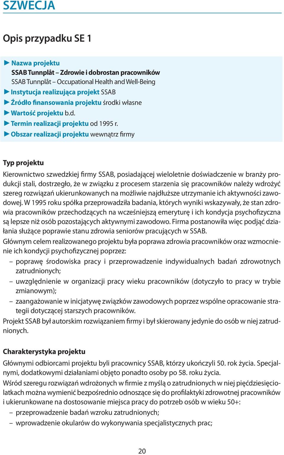 VObszar realizacji projektu wewnątrz firmy Typ projektu Kierownictwo szwedzkiej firmy SSAB, posiadającej wieloletnie doświadczenie w branży produkcji stali, dostrzegło, że w związku z procesem