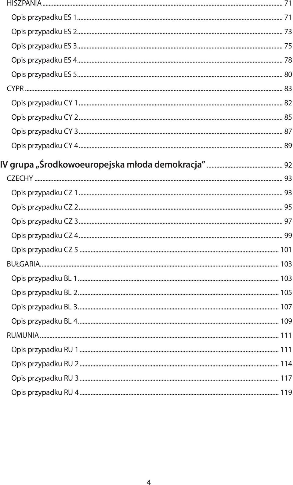 .. 93 Opis przypadku CZ 2... 95 Opis przypadku CZ 3... 97 Opis przypadku CZ 4... 99 Opis przypadku CZ 5... 101 BUŁGARIA... 103 Opis przypadku BL 1... 103 Opis przypadku BL 2.