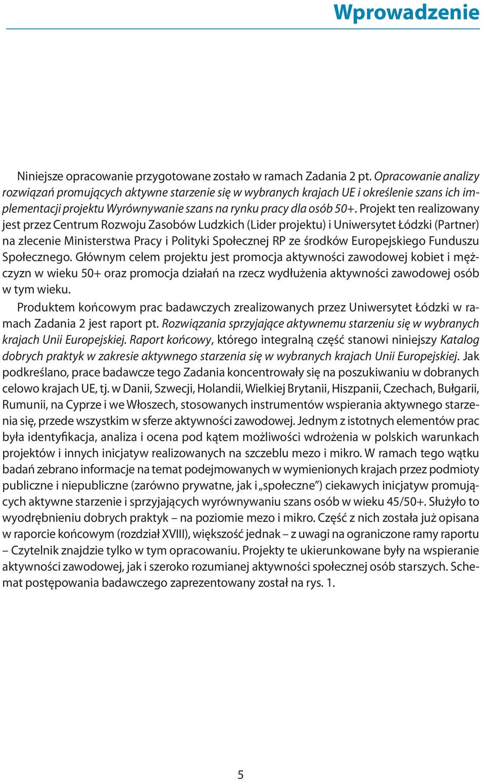 Projekt ten realizowany jest przez Centrum Rozwoju Zasobów Ludzkich (Lider projektu) i Uniwersytet Łódzki (Partner) na zlecenie Ministerstwa Pracy i Polityki Społecznej RP ze środków Europejskiego