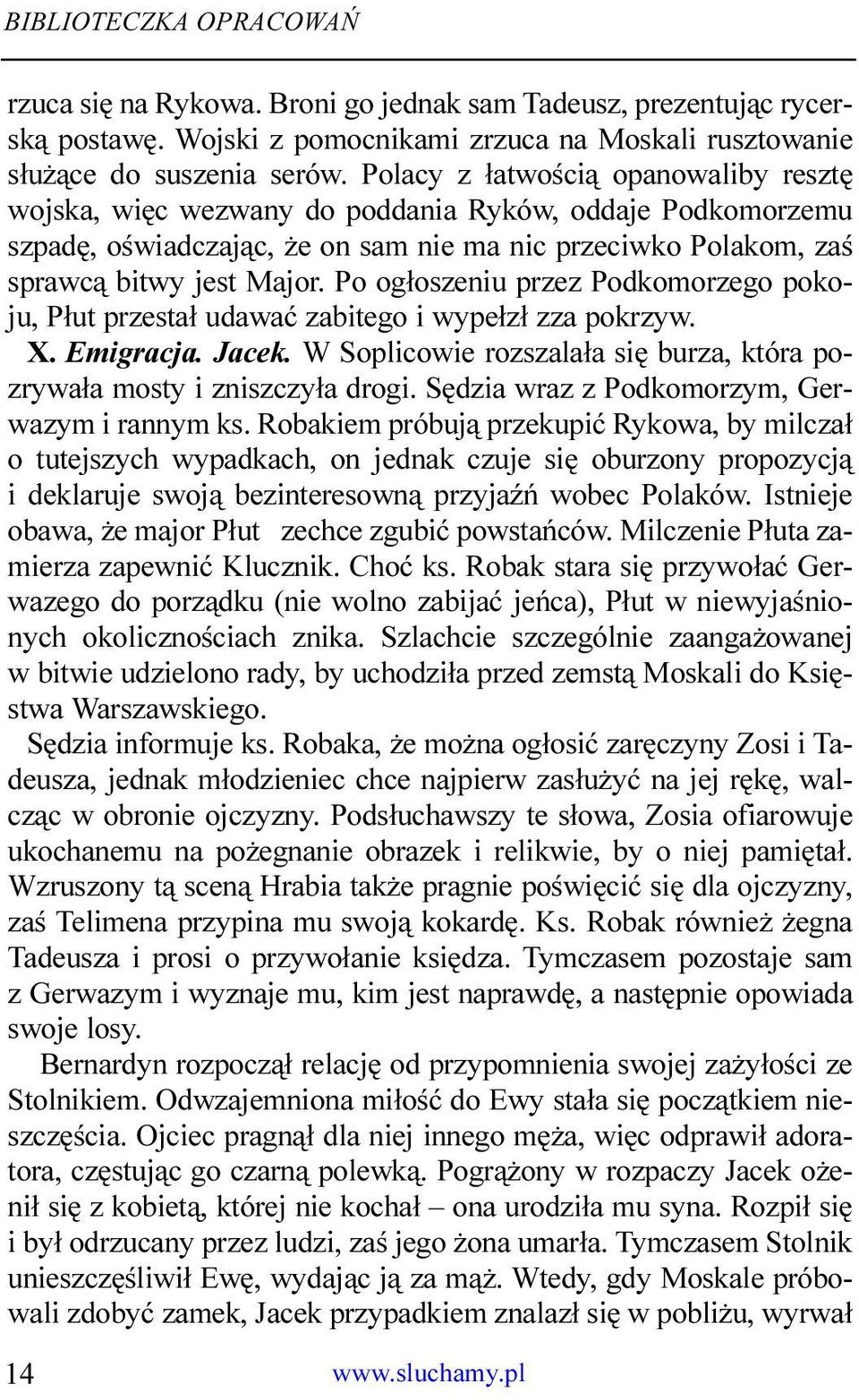 Po og³oszeniu przez Podkomorzego pokoju, P³ut przesta³ udawaæ zabitego i wype³z³ zza pokrzyw. X. Emigracja. Jacek. W Soplicowie rozszala³a siê burza, która pozrywa³a mosty i zniszczy³a drogi.