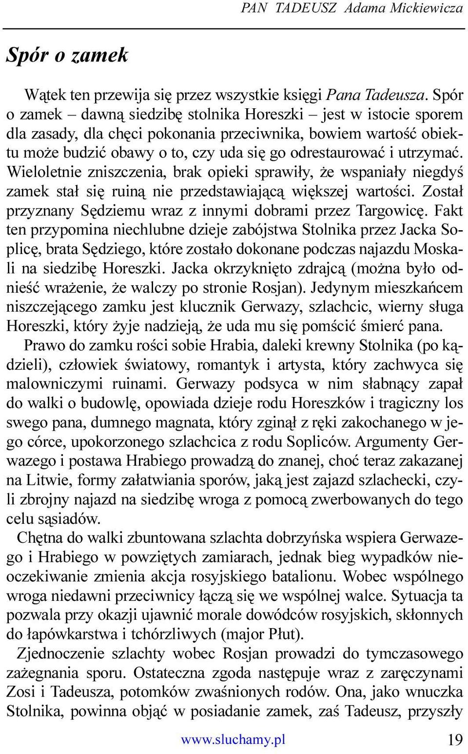 Wieloletnie zniszczenia, brak opieki sprawi³y, e wspania³y niegdyœ zamek sta³ siê ruin¹ nie przedstawiaj¹c¹ wiêkszej wartoœci. Zosta³ przyznany Sêdziemu wraz z innymi dobrami przez Targowicê.