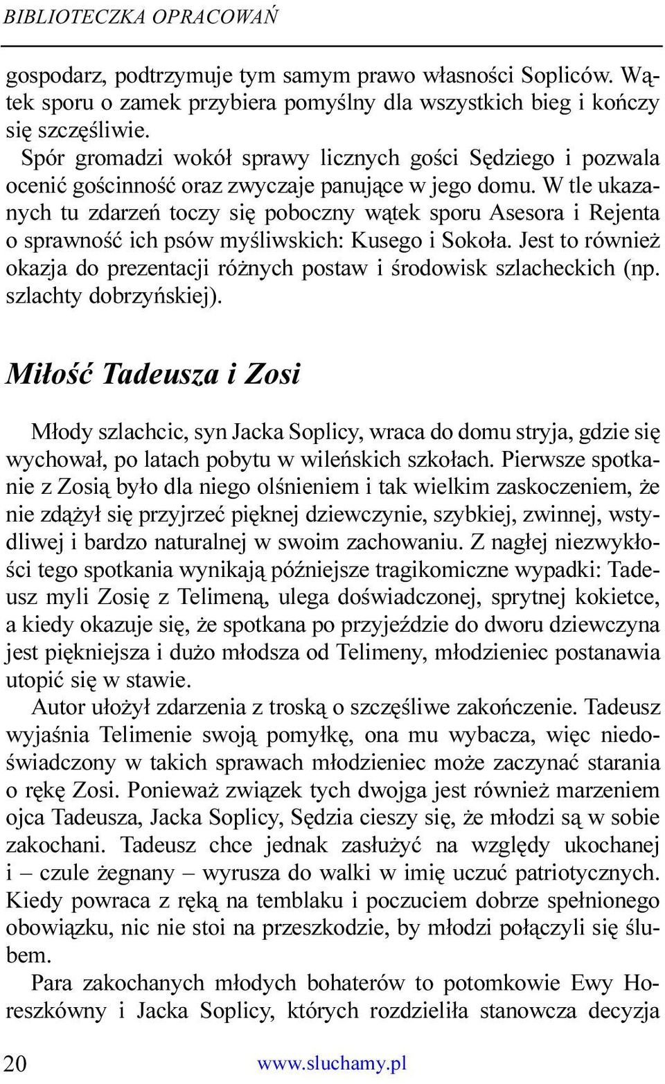 W tle ukazanych tu zdarzeñ toczy siê poboczny w¹tek sporu Asesora i Rejenta o sprawnoœæ ich psów myœliwskich: Kusego i Soko³a.