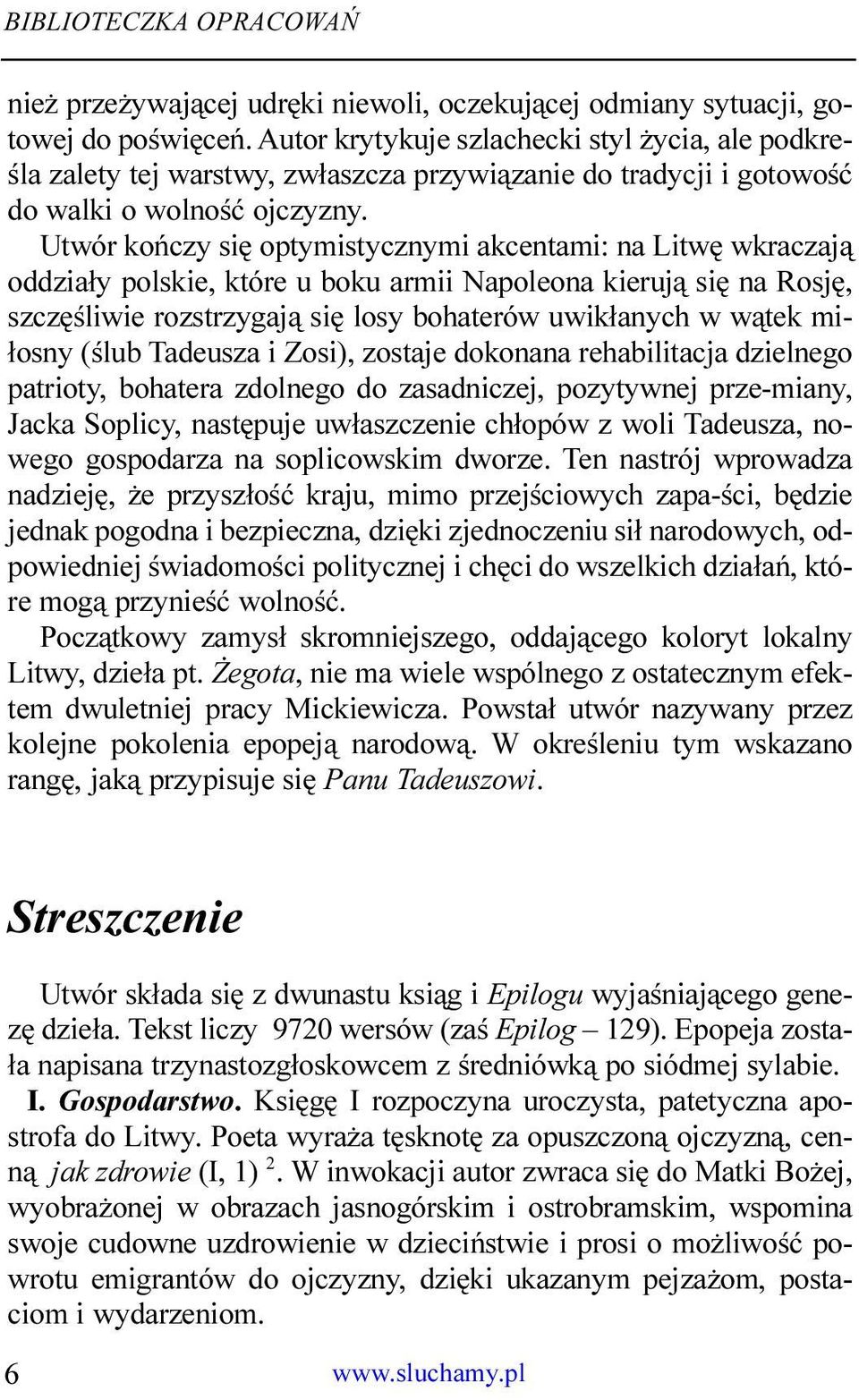 Utwór koñczy siê optymistycznymi akcentami: na Litwê wkraczaj¹ oddzia³y polskie, które u boku armii Napoleona kieruj¹ siê na Rosjê, szczêœliwie rozstrzygaj¹ siê losy bohaterów uwik³anych w w¹tek mi-