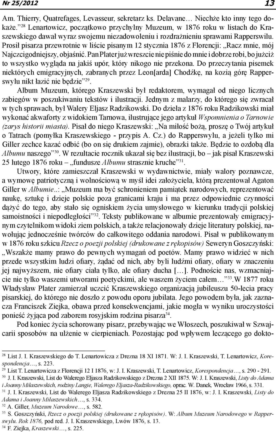 Prosił pisarza przewrotnie w liście pisanym 12 stycznia 1876 z Florencji: Racz mnie, mój Najczcigodniejszy, objaśnić.